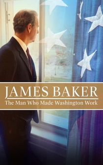 Poster James Baker: The Man Who Made Washington Work