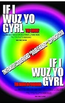 Poster If I Wuz Yo Gyrl: An Experimental Work in Progress