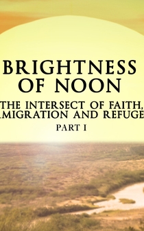 Poster Brightness of Noon: The Intersect of Faith, Immigration and Refugees Part 1