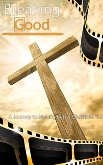 Poster Breaking Good: A Journey to Making Better Christian Films