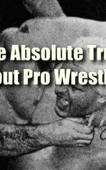 Poster The Absolute Truth About Pro Wrestling